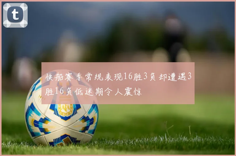 快船赛季常规表现16胜3负却遭遇3胜16负低迷期令人震惊
